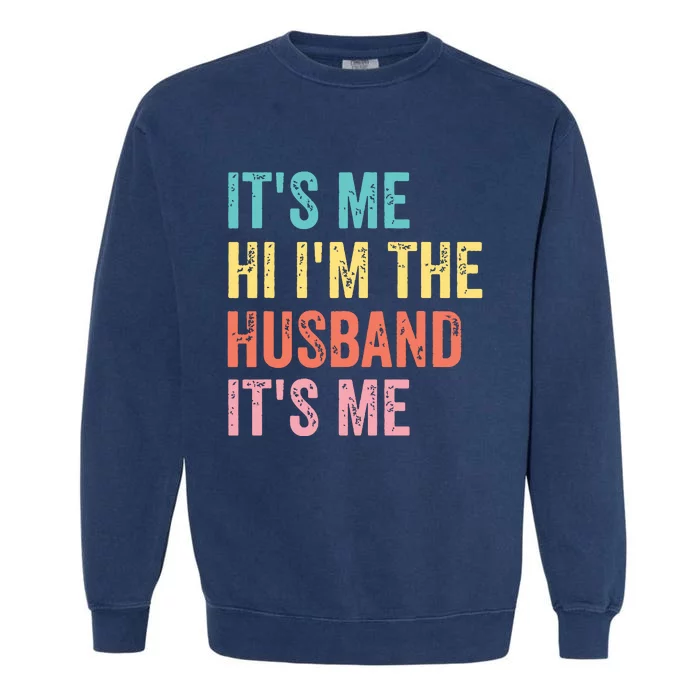 Fathers Day Shirts Its Me Hi Im The Husband Its Me Garment-Dyed Sweatshirt