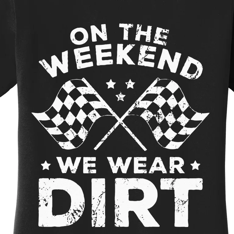 Funny Dirt Track Racing On The Weekend We Wear Dirt Women's T-Shirt