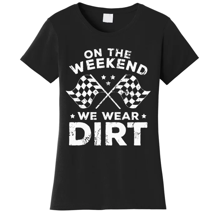 Funny Dirt Track Racing On The Weekend We Wear Dirt Women's T-Shirt