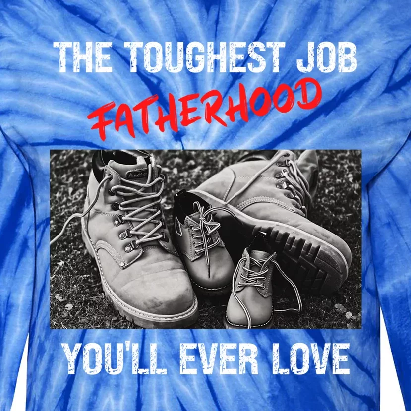 Fathers Day The Toughest Job Youll Ever Love Fatherhood Gift Tie-Dye Long Sleeve Shirt