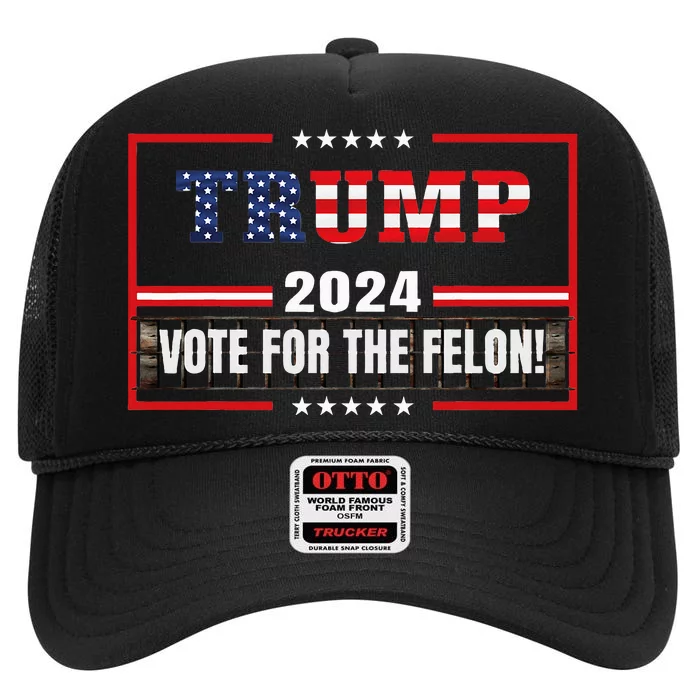 Funny Donald Trump Supporter 2024 Vote For The Felon High Crown Mesh Trucker Hat