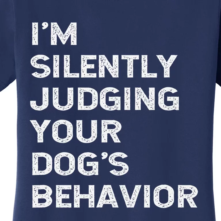 Funny Dog Trainer Im Silently Judging Your Dogs Behaviour Women's T-Shirt