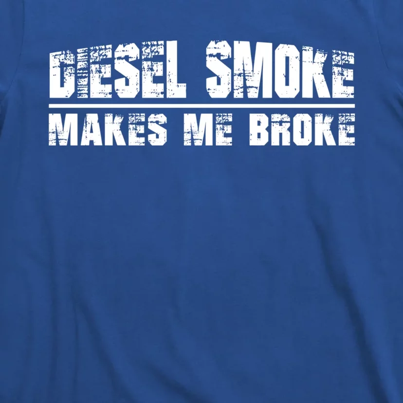 Funny Diesel Truck Owner Funny Gift Diesel Smoke Makes Me Broke Great Gift T-Shirt