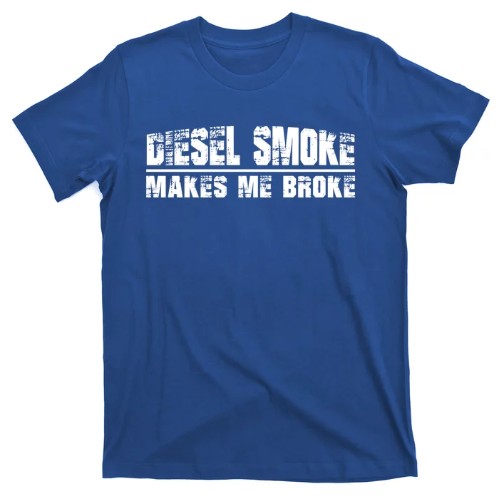 Funny Diesel Truck Owner Funny Gift Diesel Smoke Makes Me Broke Great Gift T-Shirt