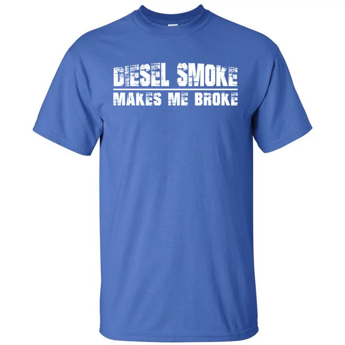 Funny Diesel Truck Owner Funny Gift Diesel Smoke Makes Me Broke Great Gift Tall T-Shirt