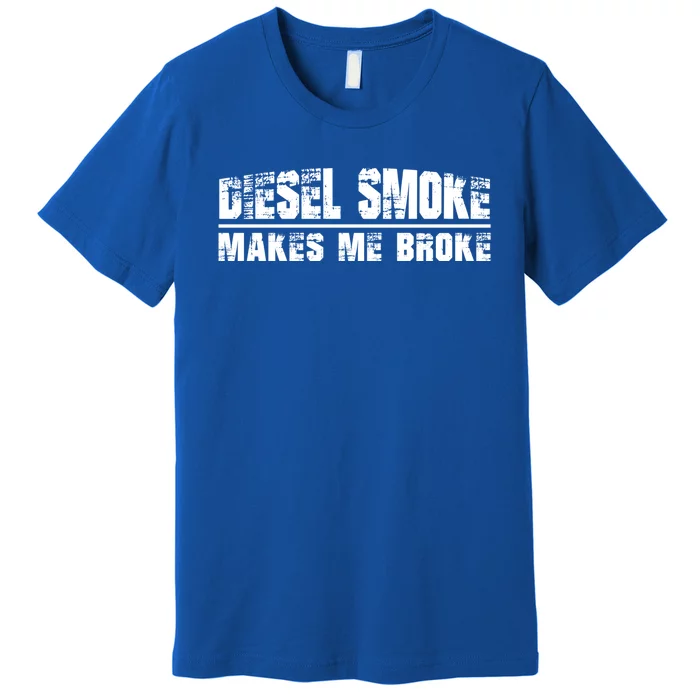 Funny Diesel Truck Owner Funny Gift Diesel Smoke Makes Me Broke Great Gift Premium T-Shirt