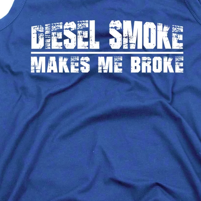 Funny Diesel Truck Owner Funny Gift Diesel Smoke Makes Me Broke Great Gift Tank Top