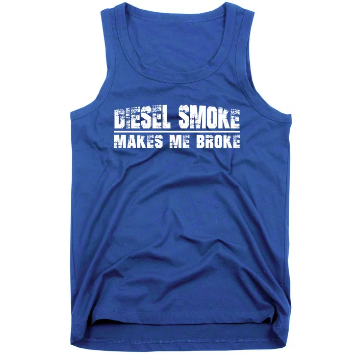 Funny Diesel Truck Owner Funny Gift Diesel Smoke Makes Me Broke Great Gift Tank Top