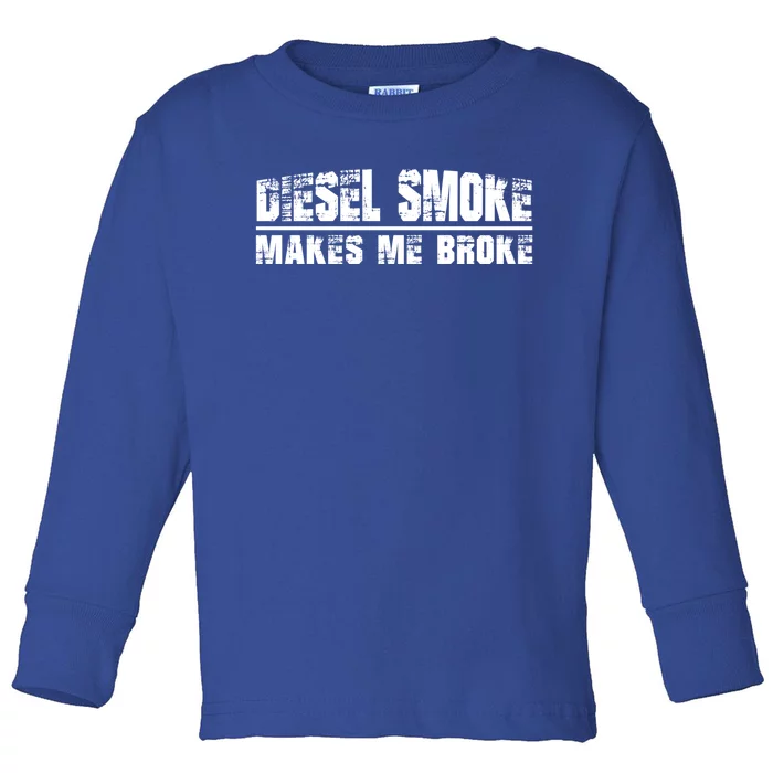 Funny Diesel Truck Owner Funny Gift Diesel Smoke Makes Me Broke Great Gift Toddler Long Sleeve Shirt