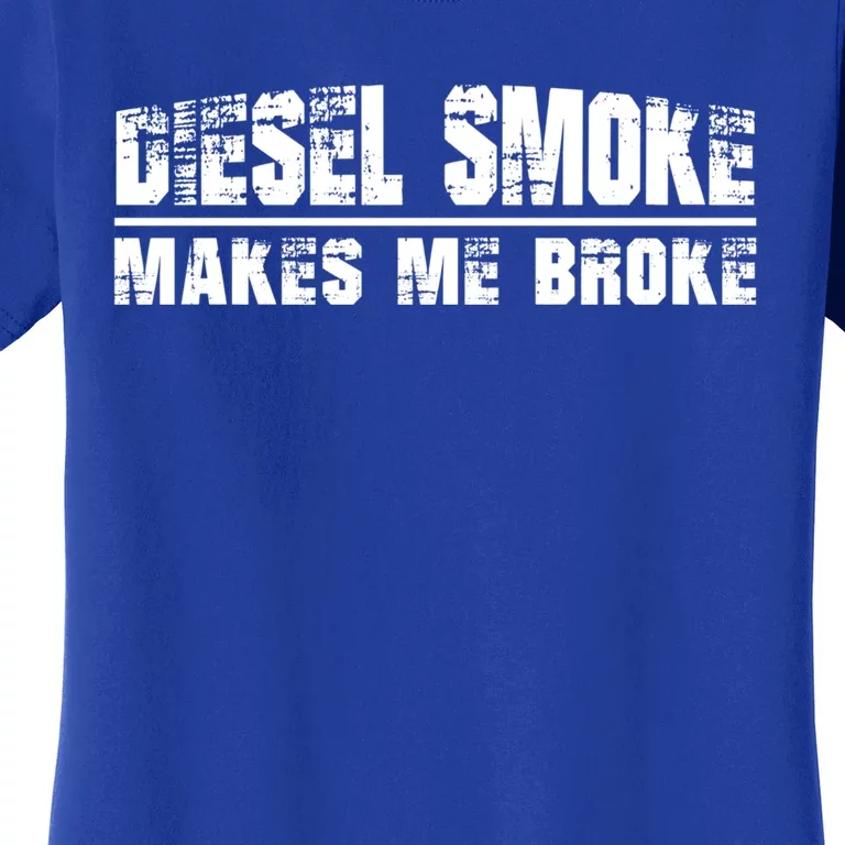 Funny Diesel Truck Owner Funny Gift Diesel Smoke Makes Me Broke Great Gift Women's T-Shirt