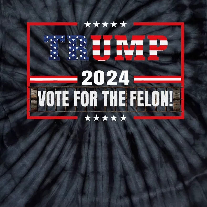 Funny Donald Trump Supporter 2024 Vote For The Felon Tie-Dye T-Shirt