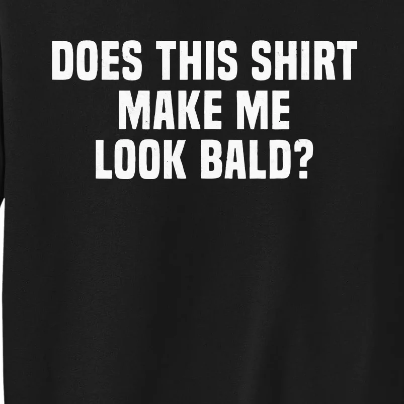 Funny Does This Make Me Look Bald Receding Hair Sweatshirt