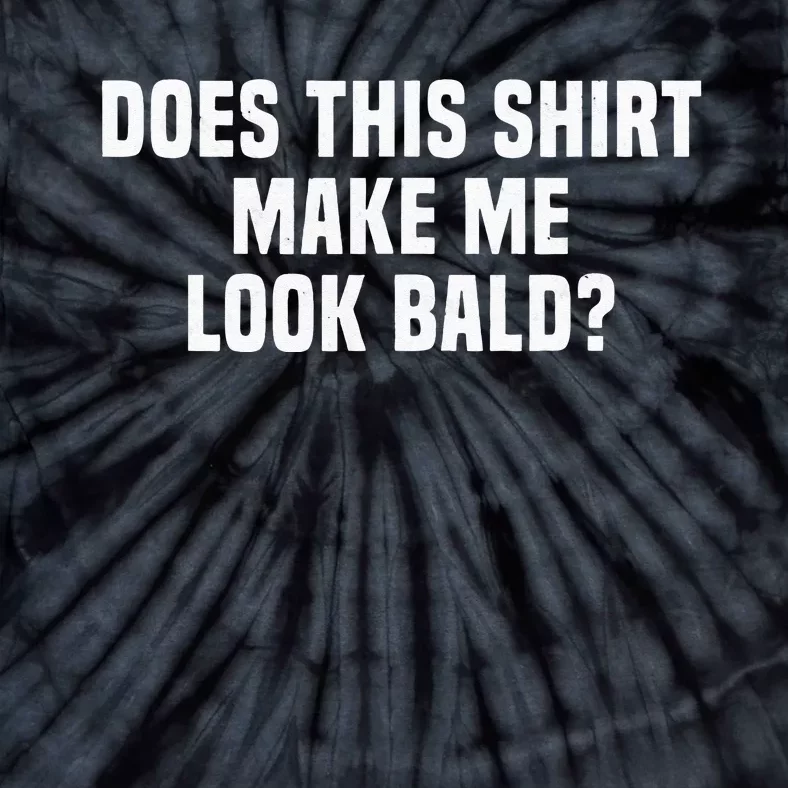 Funny Does This Make Me Look Bald Receding Hair Tie-Dye T-Shirt