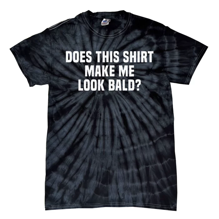 Funny Does This Make Me Look Bald Receding Hair Tie-Dye T-Shirt