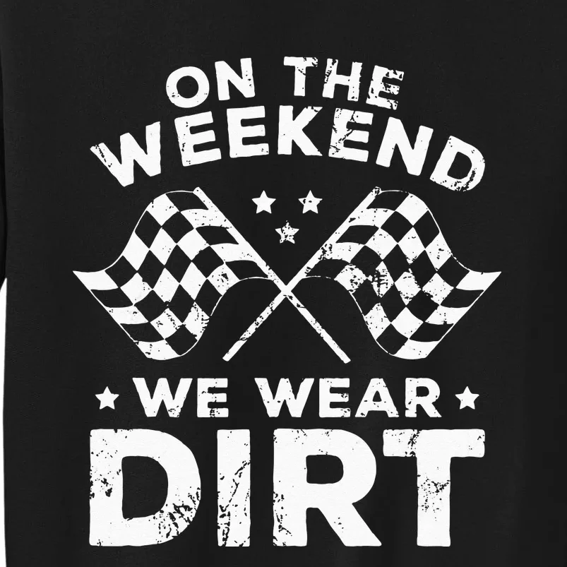 Funny Dirt Track Racing On The Weekend We Wear Dirt Tall Sweatshirt