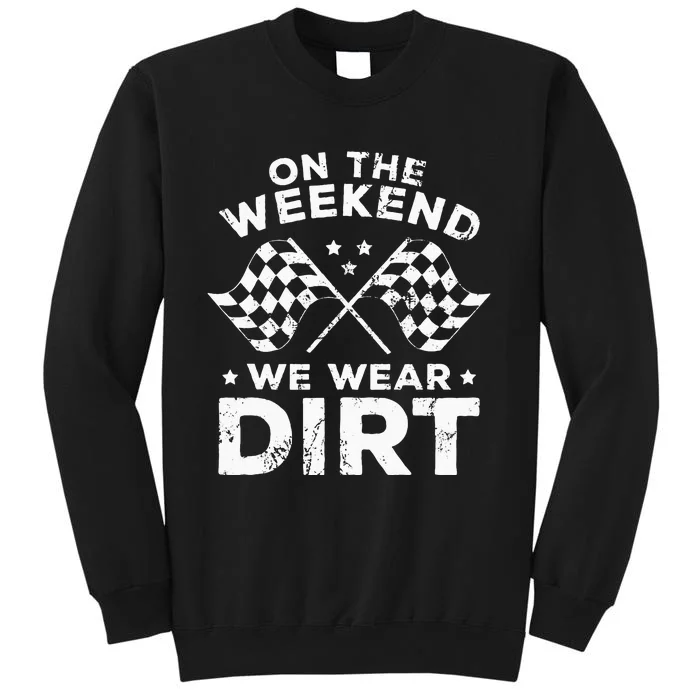 Funny Dirt Track Racing On The Weekend We Wear Dirt Tall Sweatshirt