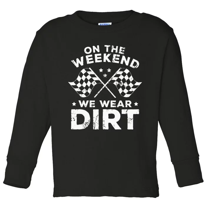 Funny Dirt Track Racing On The Weekend We Wear Dirt Toddler Long Sleeve Shirt