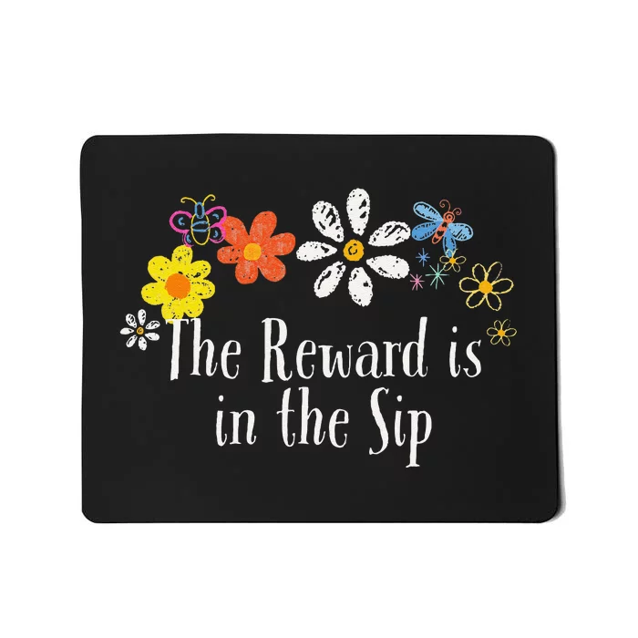 Flowers Drawing The Reward Is In The Sip Funny 2024 Saying Mousepad