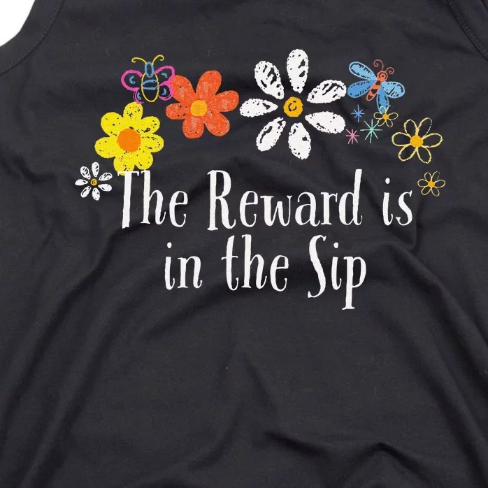 Flowers Drawing The Reward Is In The Sip Funny 2024 Saying Tank Top