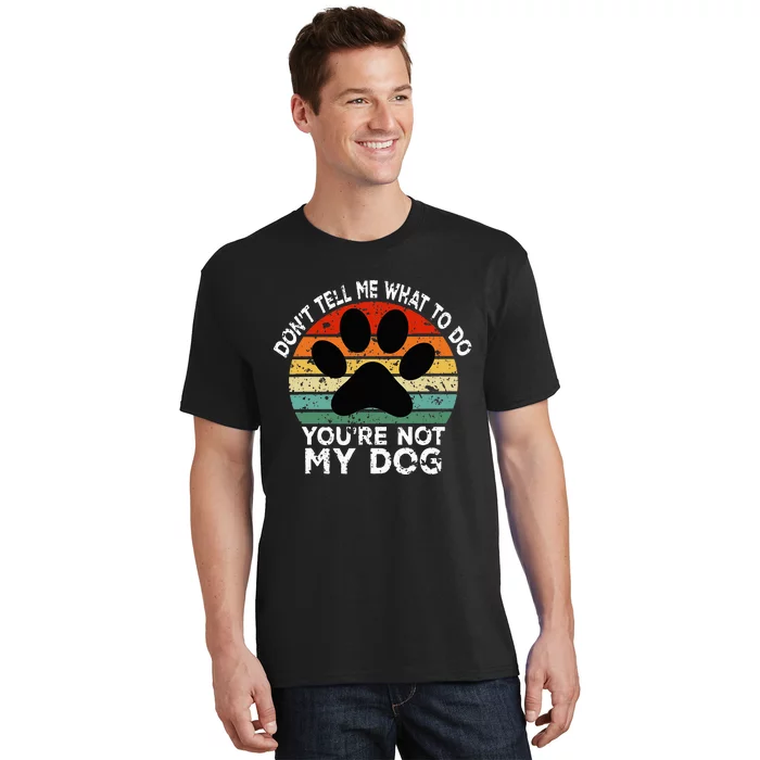 Funny Don't Tell Me What To Do You Are Not My Dog Dog Lover T-Shirt