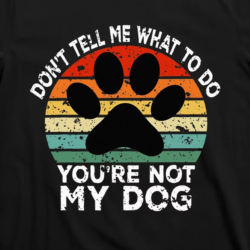 Funny Don't Tell Me What To Do You Are Not My Dog Dog Lover T-Shirt