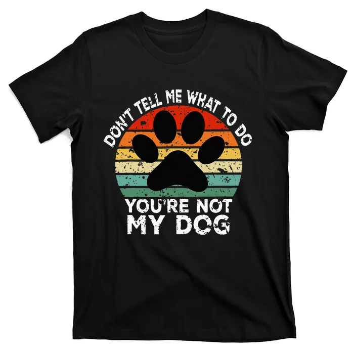 Funny Don't Tell Me What To Do You Are Not My Dog Dog Lover T-Shirt