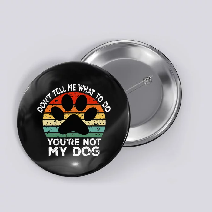 Funny Don't Tell Me What To Do You Are Not My Dog Dog Lover Button