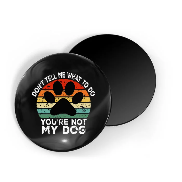 Funny Don't Tell Me What To Do You Are Not My Dog Dog Lover Magnet