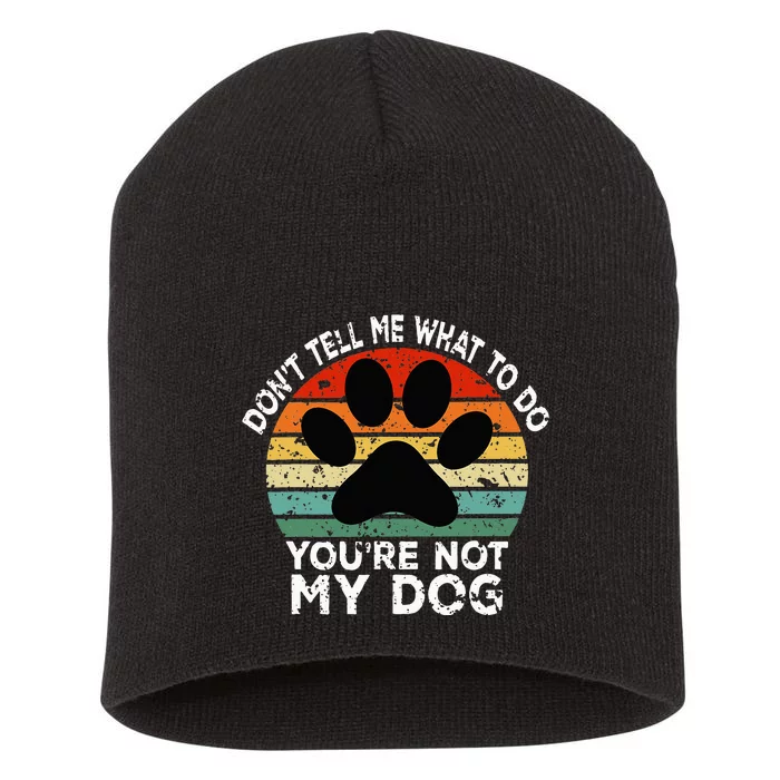 Funny Don't Tell Me What To Do You Are Not My Dog Dog Lover Short Acrylic Beanie