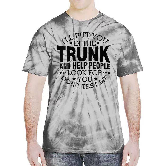 Funny Dont Test Me Ill Put You In The Trunk Sarcastic Gift Tie-Dye T-Shirt