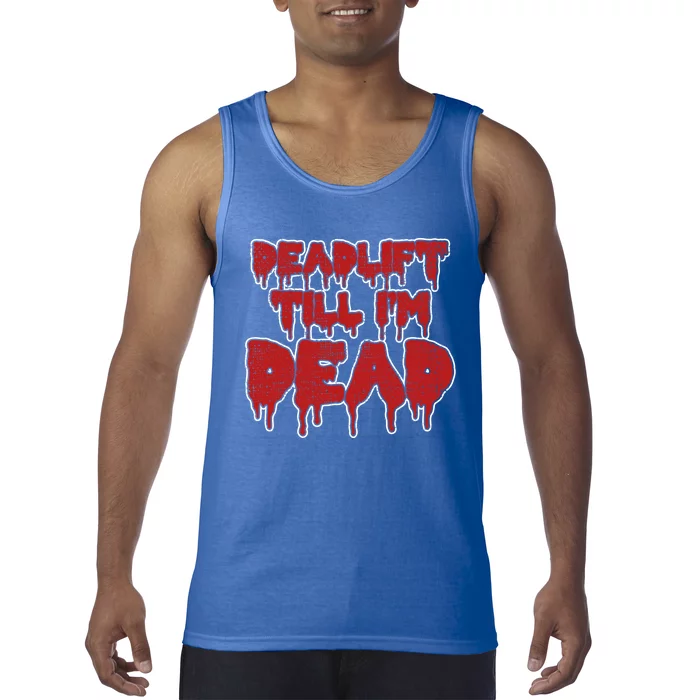 Funny Deadlift Till IM Dead Weightlifting Deadlifter Gift Tank Top