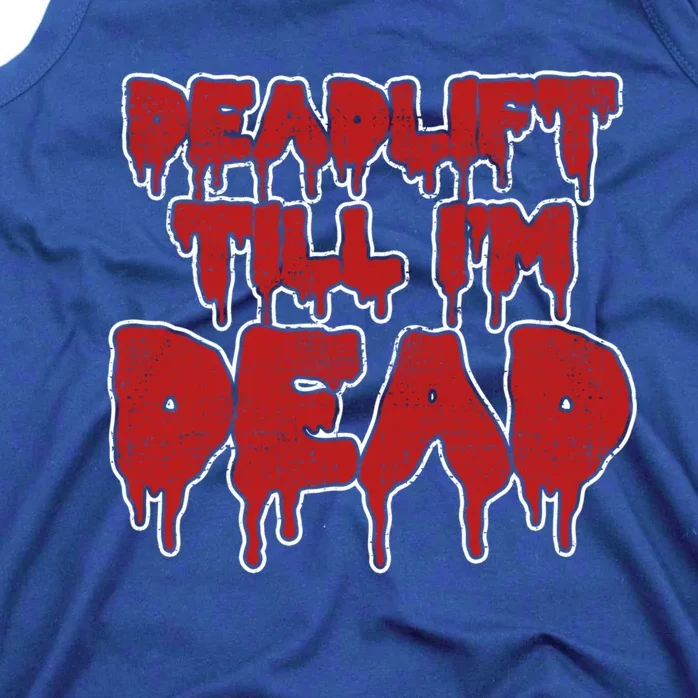 Funny Deadlift Till IM Dead Weightlifting Deadlifter Gift Tank Top