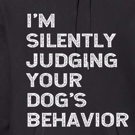 Funny Dog Trainer IM Silently Judging Your DogS Behaviour Premium Hoodie