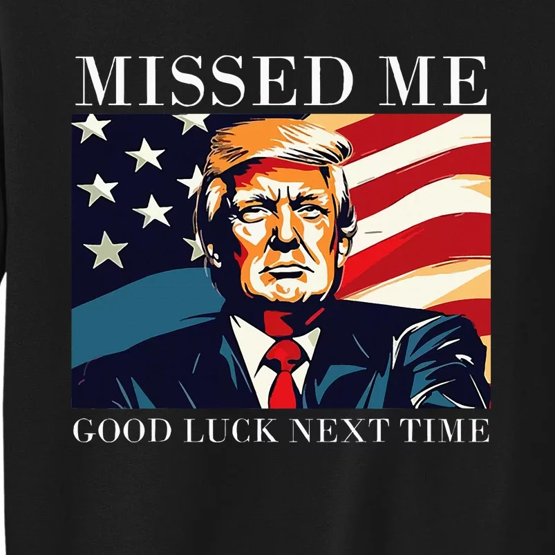 Funny Donald Trump Missed Me Good Luck Next Time Sweatshirt