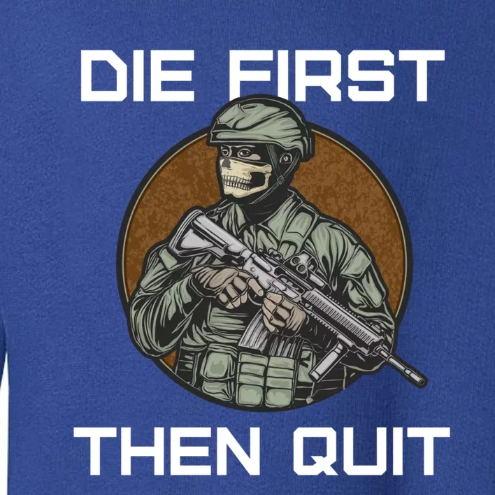 First Die Then Quit Soldier With Riffle Skull Cool Gift Toddler Sweatshirt