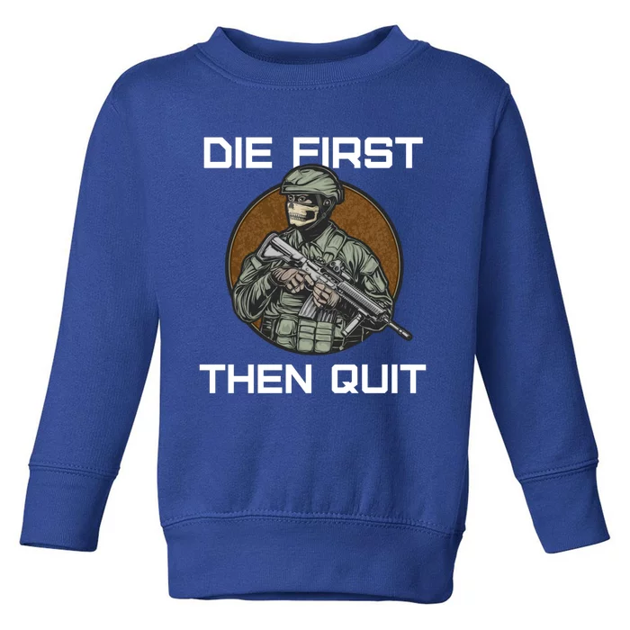 First Die Then Quit Soldier With Riffle Skull Cool Gift Toddler Sweatshirt