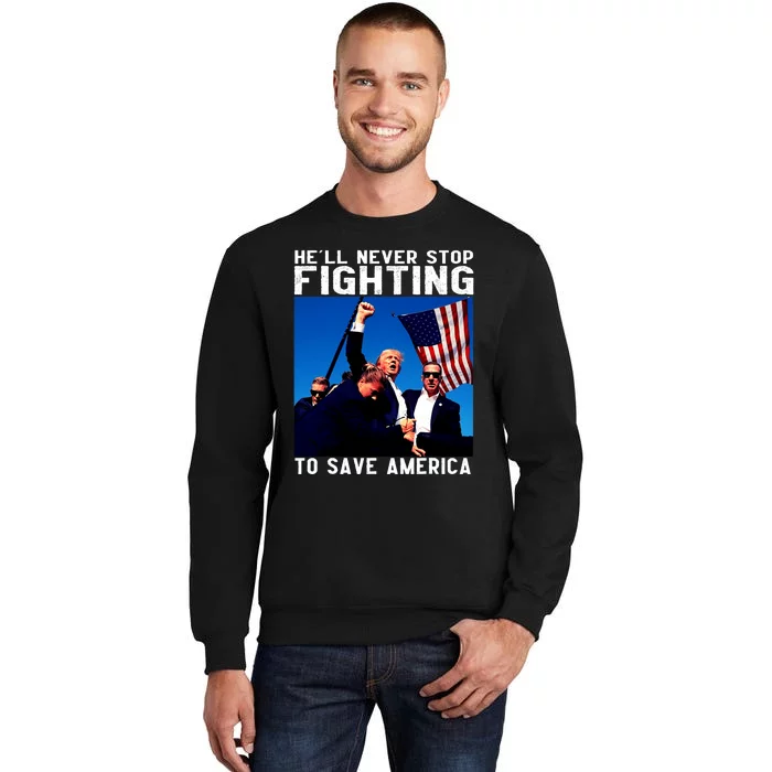 Funny Donald Trump He Will Never Stop Fighting To Save America Pro Trump Tall Sweatshirt