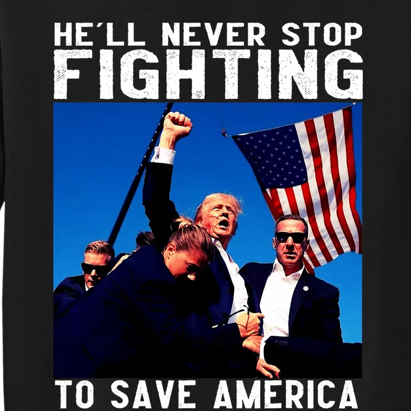 Funny Donald Trump He Will Never Stop Fighting To Save America Pro Trump Tall Sweatshirt