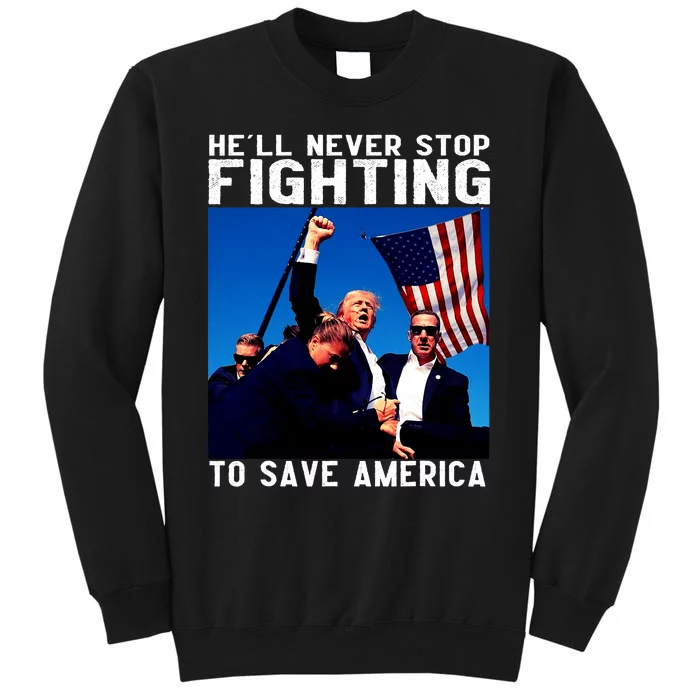 Funny Donald Trump He Will Never Stop Fighting To Save America Pro Trump Tall Sweatshirt