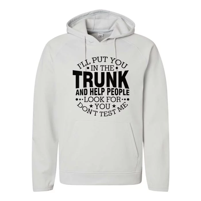 Funny Dont Test Me Ill Put You In The Trunk Sarcastic Gift Performance Fleece Hoodie