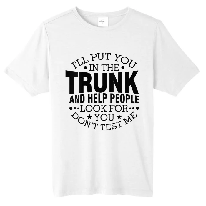 Funny Dont Test Me Ill Put You In The Trunk Sarcastic Gift ChromaSoft Performance T-Shirt