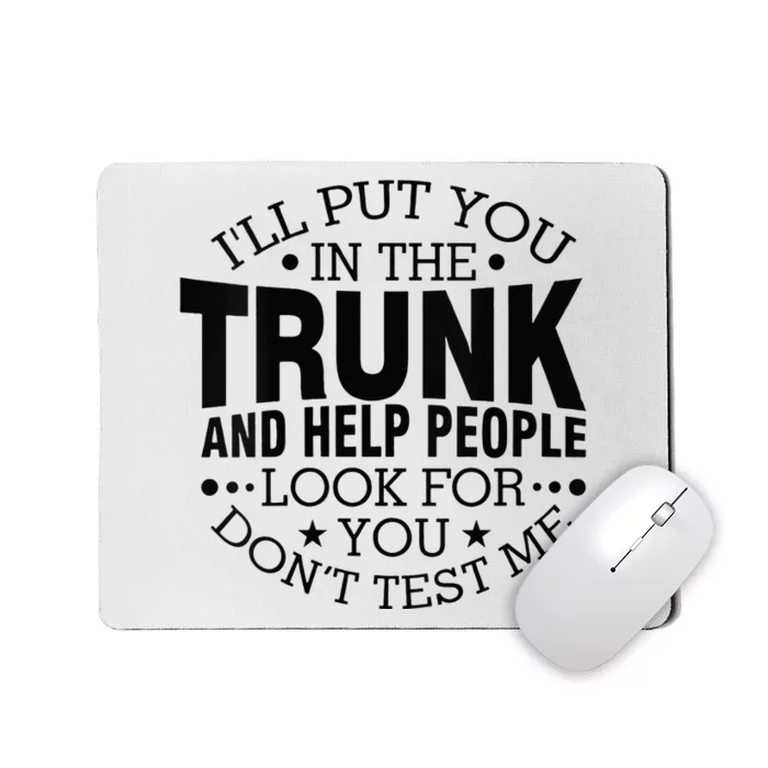 Funny Dont Test Me Ill Put You In The Trunk Sarcastic Gift Mousepad