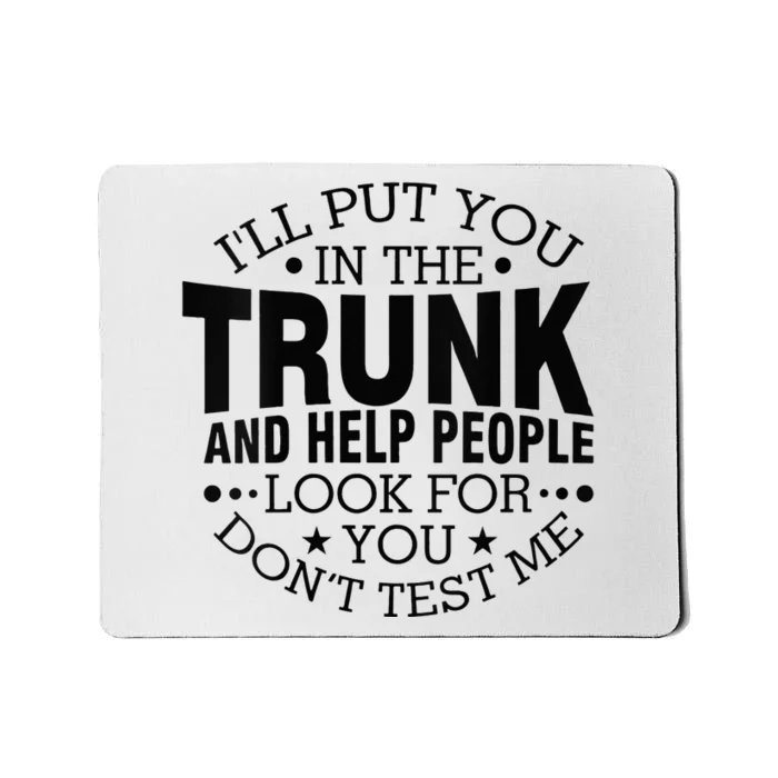 Funny Dont Test Me Ill Put You In The Trunk Sarcastic Gift Mousepad