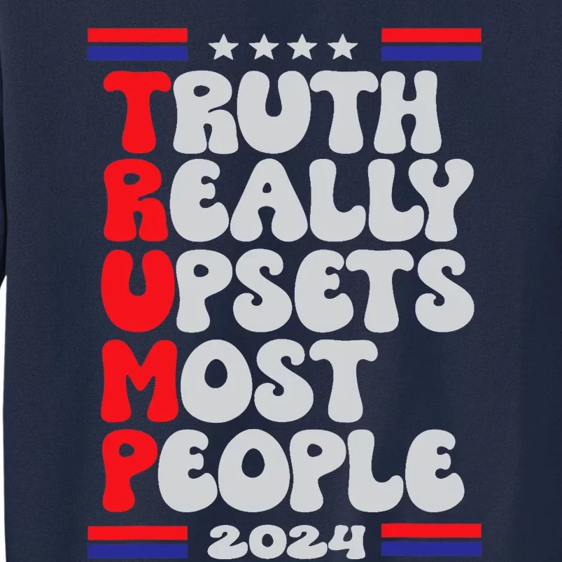 FUNNY DESIGN TRUTH-REALLY-UPSETS-MOST-PEOPLE-TRUMP 2024 Tall Sweatshirt