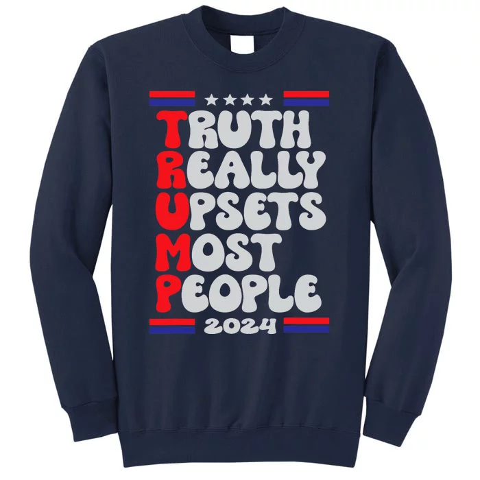 FUNNY DESIGN TRUTH-REALLY-UPSETS-MOST-PEOPLE-TRUMP 2024 Tall Sweatshirt