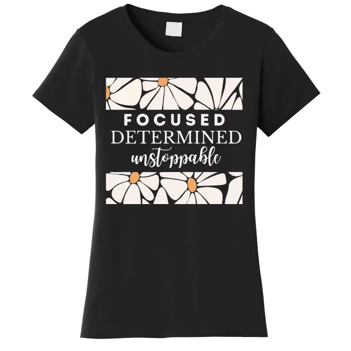 Focused Determind Unstoppable Women's T-Shirt