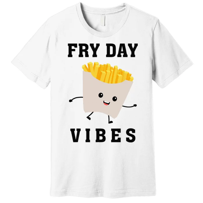 Fry Day Vibes Funny French Fries Premium T-Shirt