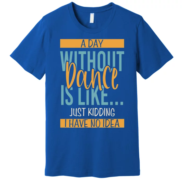 Funny Day Without Dance Gift Premium T-Shirt