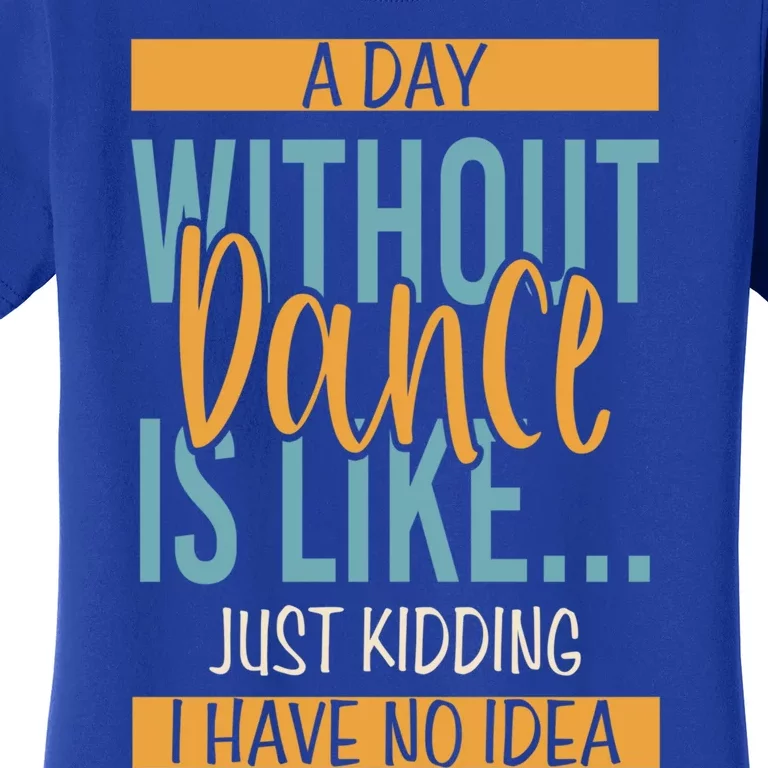 Funny Day Without Dance Gift Women's T-Shirt