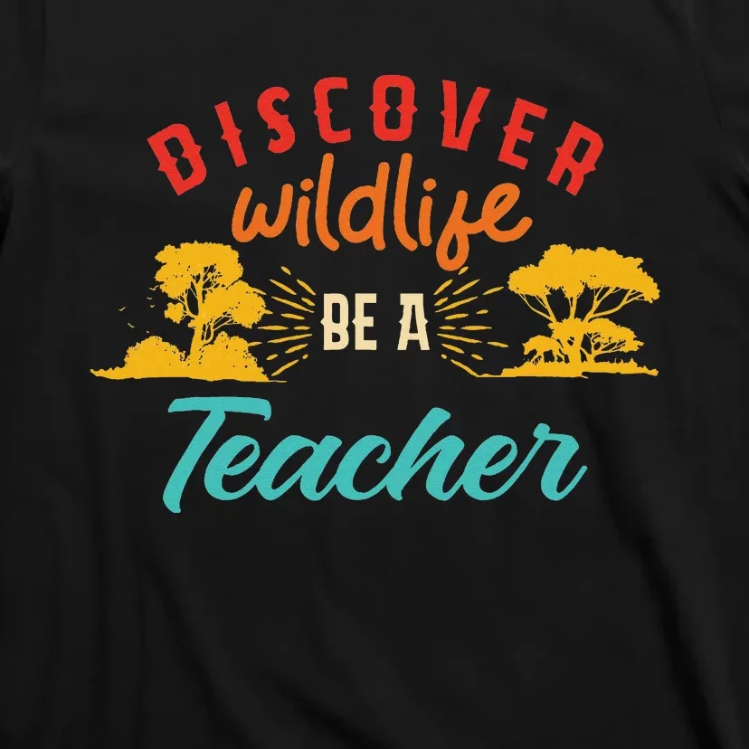 Funny Discover Wildlife Be A Teacher T-Shirt